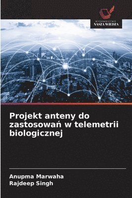 Anupma Marwaha, Rajdeep Singh - Projekt anteny do zastosowań w telemetrii biologicznej, Häftad