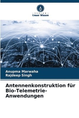 Anupma Marwaha, Rajdeep Singh - Antennenkonstruktion für Bio-Telemetrie-Anwendungen, Häftad