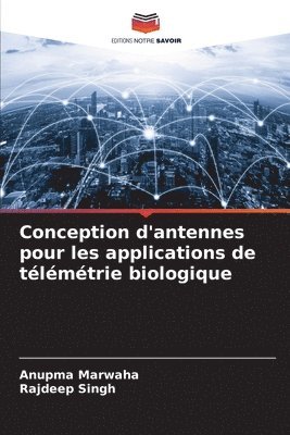Anupma Marwaha, Rajdeep Singh - Conception d'antennes pour les applications de télémétrie biologique, Häftad