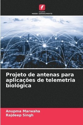 Anupma Marwaha, Rajdeep Singh - Projeto de antenas para aplicações de telemetria biológica, Häftad