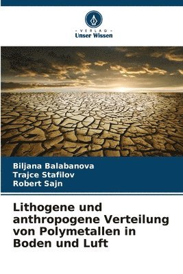 Biljana Balabanova, Trajče Stafilov, Robert Sajn, Traj&#269;e Stafilov, Trajce Stafilov, Traj¿e Stafilov, Robert ¿Ajn - Lithogene und anthropogene Verteilung von Polymetallen in Boden und Luft, Häftad
