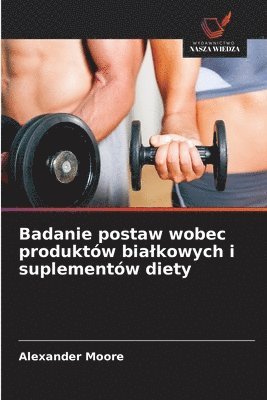 Alexander Moore - Badanie postaw wobec produktów bialkowych i suplementów diety, Häftad