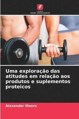 bokomslag Uma exploração das atitudes em relação aos produtos e suplementos proteicos