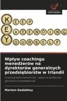 bokomslag Wplyw coachingu mened?erów na dyrektorów generalnych przedsi?biorstw w Irlandii