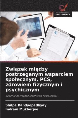 Shilpa Bandyopadhyay, Indrani Mukherjee - Związek między postrzeganym wsparciem spolecznym, PCS, zdrowiem fizycznym i psychicznym, Häftad