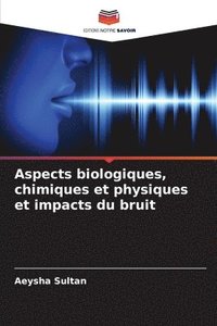 bokomslag Aspects biologiques, chimiques et physiques et impacts du bruit