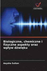 bokomslag Biologiczne, chemiczne i fizyczne aspekty oraz wplyw d?wi?ku