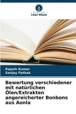Rajesh Kumar, Sanjay Pathak - Bewertung verschiedener mit natürlichen Ölen/Extrakten angereicherter Bonbons aus Aonla, Häftad