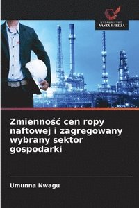 bokomslag Zmienno&#347;c cen ropy naftowej i zagregowany wybrany sektor gospodarki