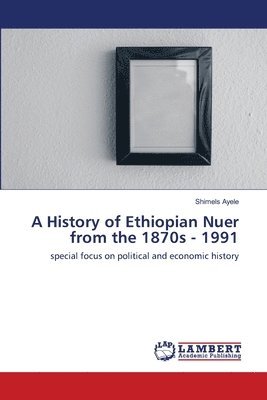bokomslag History of Ethiopian Nuer from the 1870s - 1991