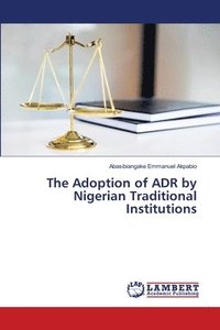 bokomslag The Adoption of ADR by Nigerian Traditional Institutions