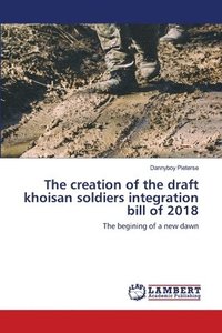 bokomslag The creation of the draft khoisan soldiers integration bill of 2018