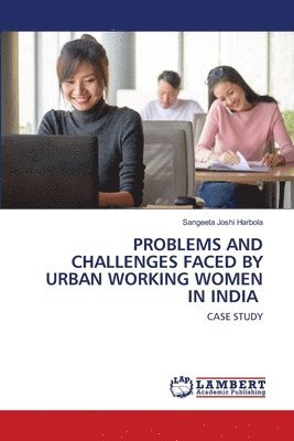 Problems and Challenges Faced by Urban Working Women in India 1