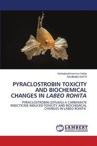 bokomslag Pyraclostrobin Toxicity and Biochemical Changes in Labeo Rohita