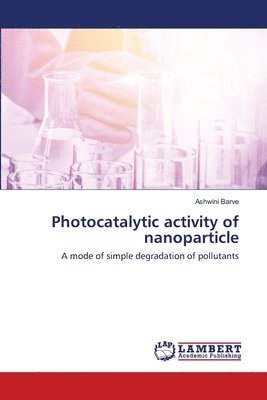 Ashwini Barve - Photocatalytic activity of nanoparticle, Häftad