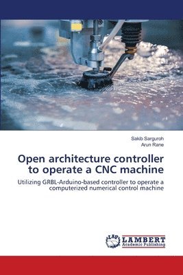 Sakib Sarguroh, Arun Rane - Open architecture controller to operate a CNC machine, Häftad