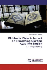 bokomslag Old Arabic Dialects Impact on Translating Qur'&#257;nic Ayas into English