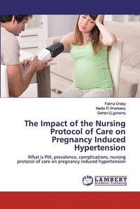 bokomslag The Impact of the Nursing Protocol of Care on Pregnancy Induced Hypertension