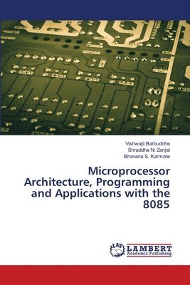 Vishwajit Barbuddhe, Shraddha N Zanjat, Bhavana S Karmore, Shraddha N. Zanjat, Bhavana S. Karmore - Microprocessor Architecture, Programming and Applications with the 8085, Häftad