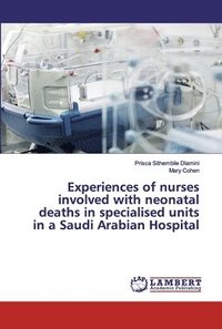 bokomslag Experiences of nurses involved with neonatal deaths in specialised units in a Saudi Arabian Hospital