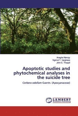 Anagha Nampy, Vigimol T Varghese, John E Thoppil, Vigimol T. Varghese, John E. Thoppil - Apoptotic studies and phytochemical analyses in the suicide tree, Häftad