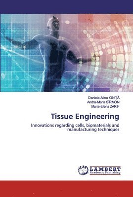 Daniela-Alina IoniȚĂ, Andra-Maria Sîrmon, Maria-Elena Zarif, Daniela-Alina IoniȚĂ, Daniela-Alina IONI¿A, Andra-Maria SÎRMON, Daniela-Alina Ioni¿¿ - Tissue Engineering, Häftad