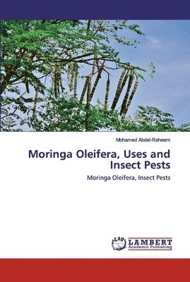 Mohamed Abdel-Raheem - Moringa Oleifera, Uses and Insect Pests, Häftad