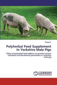 bokomslag Polyherbal Feed Supplement In Yorkshire Male Pigs