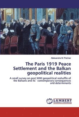 The Paris 1919 Peace Settlement and the Balkan geopolitical realities 1