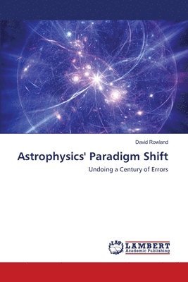 David Rowland - Astrophysics' Paradigm Shift, Häftad