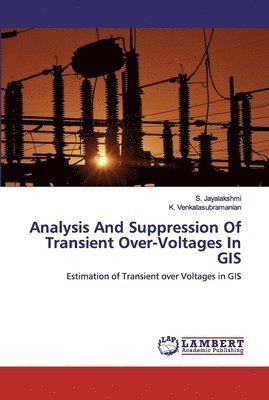 S Jayalakshmi, K Venkatasubramanian, S. Jayalakshmi, K. Venkatasubramanian - Analysis And Suppression Of Transient Over-Voltages In GIS, Häftad