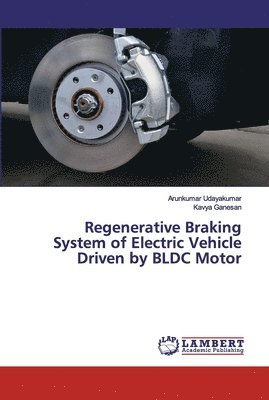 Arunkumar Udayakumar, Kavya Ganesan - Regenerative Braking System of Electric Vehicle Driven by BLDC Motor, Häftad