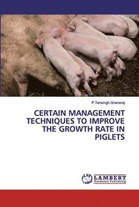 bokomslag Certain Management Techniques to Improve the Growth Rate in Piglets