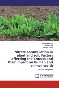 bokomslag Nitrate accumulation in plant and soil, Factors affecting the process and their impact on human and animal health