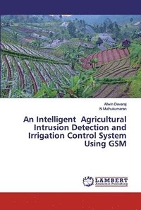 bokomslag An Intelligent Agricultural Intrusion Detection and Irrigation Control System Using GSM