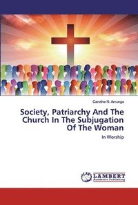bokomslag Society, Patriarchy And The Church In The Subjugation Of The Woman