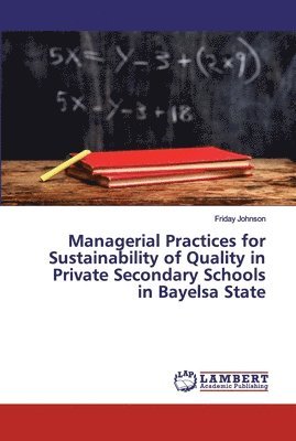 Managerial Practices for Sustainability of Quality in Private Secondary Schools in Bayelsa State 1