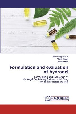 Shubhangi Kharat, Vishal Yadav, Ganesh Mote - Formulation and evaluation of hydrogel, Häftad