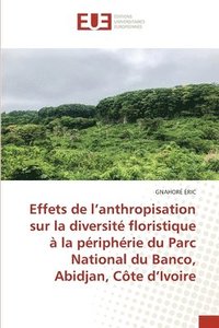 bokomslag Effets de l'anthropisation sur la diversite floristique a la peripherie du Parc National du Banco, Abidjan, Cote d'Ivoire