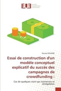 bokomslag Essai de construction d'un modle conceptuel explicatif du succs des campagnes de crowdfunding