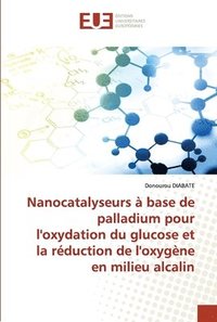 bokomslag Nanocatalyseurs  base de palladium pour l'oxydation du glucose et la rduction de l'oxygne en milieu alcalin
