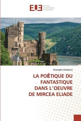La Po&#274;tique Du Fantastique Dans L&#702;oeuvre de Mircea Eliade 1