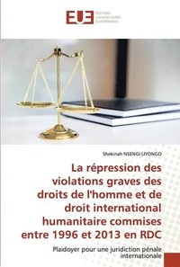 bokomslag La repression des violations graves des droits de l'homme et de droit international humanitaire commises entre 1996 et 2013 en RDC