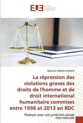 bokomslag La rpression des violations graves des droits de l'homme et de droit international humanitaire commises entre 1996 et 2013 en RDC