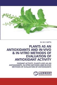 bokomslag Plants as an Antioxidants and In-Vivo & In-Vitro Methods of Evaluation of Antioxidant Activity