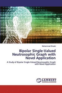 bokomslag Bipolar Single-Valued Neutrosophic Graph with Novel Application