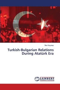 bokomslag Turkish-Bulgarian Relations During Atatrk Era