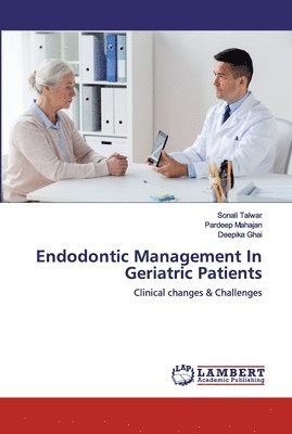 Sonali Talwar, Pardeep Mahajan, Deepika Ghai - Endodontic Management In Geriatric Patients, Häftad