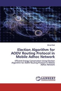 bokomslag Election Algorithm for AODV Routing Protocol in Mobile Adhoc Network