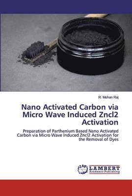 Nano Activated Carbon via Micro Wave Induced Zncl2 Activation 1